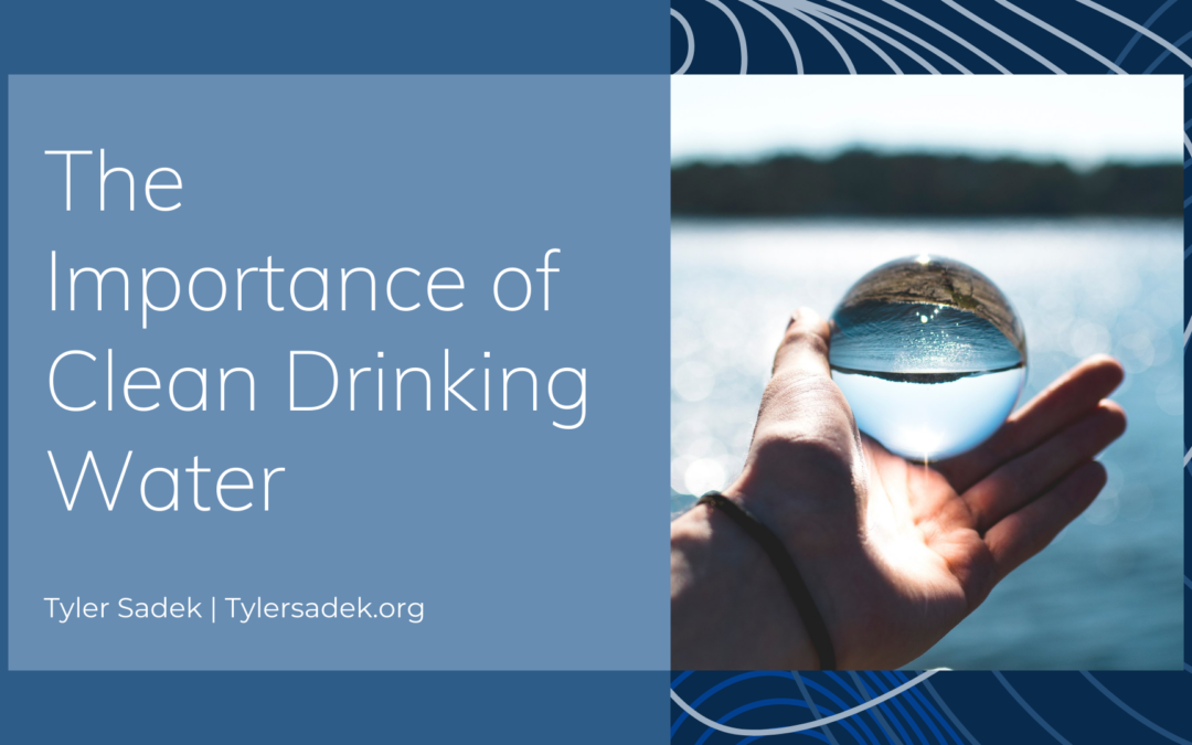 The Importance Of Clean Drinking Water Tyler Sadek
